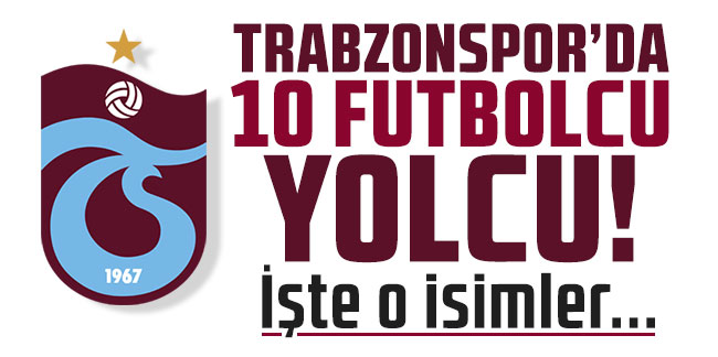 Trabzonspor'da 10 futbolcu yolcu